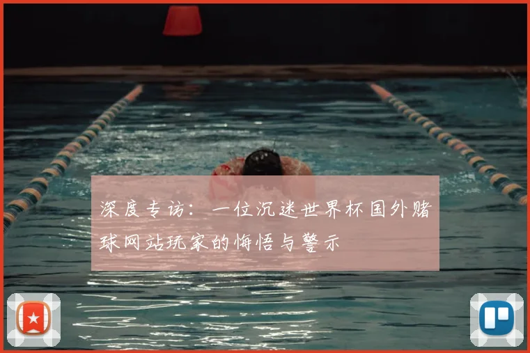 深度专访：一位沉迷世界杯国外赌球网站玩家的悔悟与警示