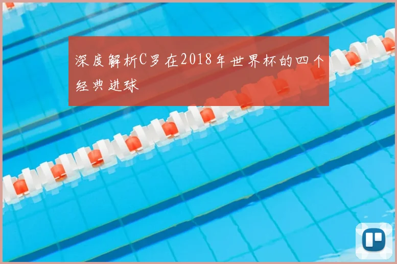 深度解析C罗在2018年世界杯的四个经典进球