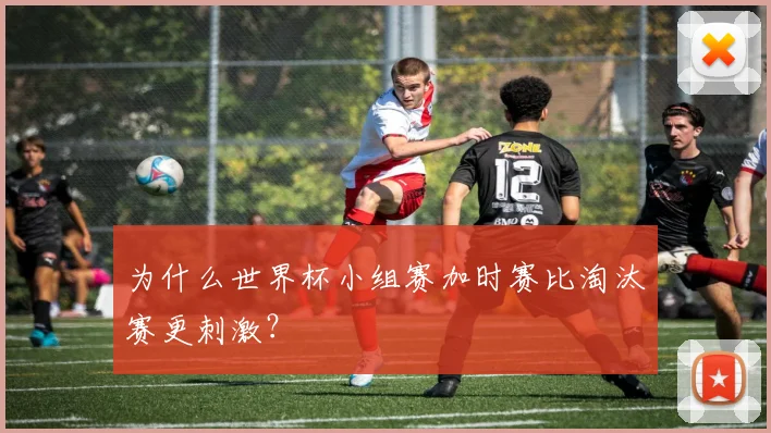 为什么世界杯小组赛加时赛比淘汰赛更刺激？