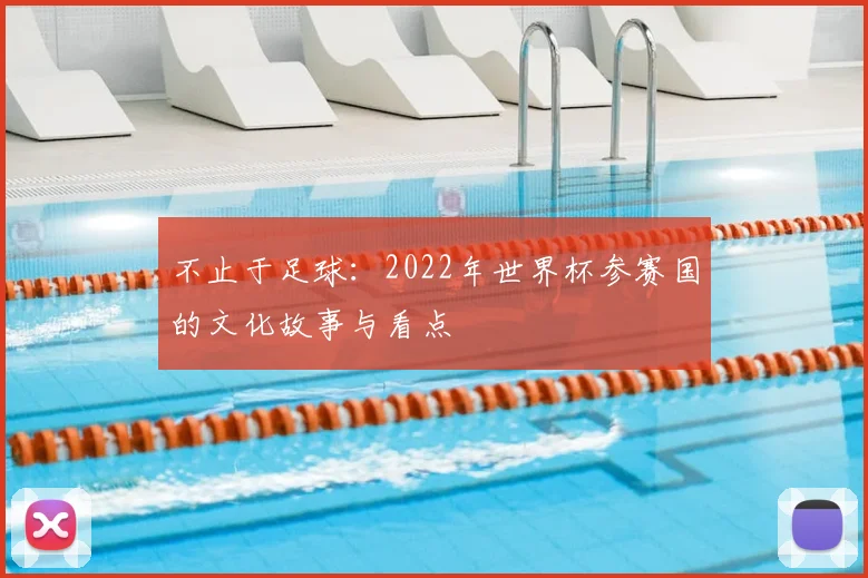 不止于足球:2022年世界杯参赛国的文化故事与看点